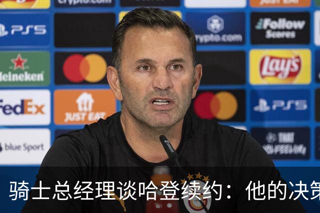 骑士总经理谈哈登续约：他的决策影响球队未来